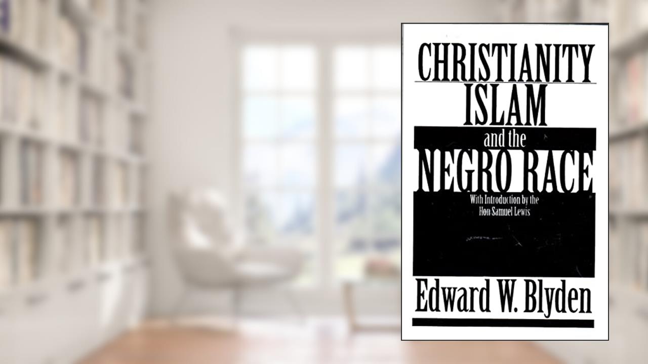 Christianity, Islam and the Negro Race, written by Edward Wilmot Blyden LL.D.