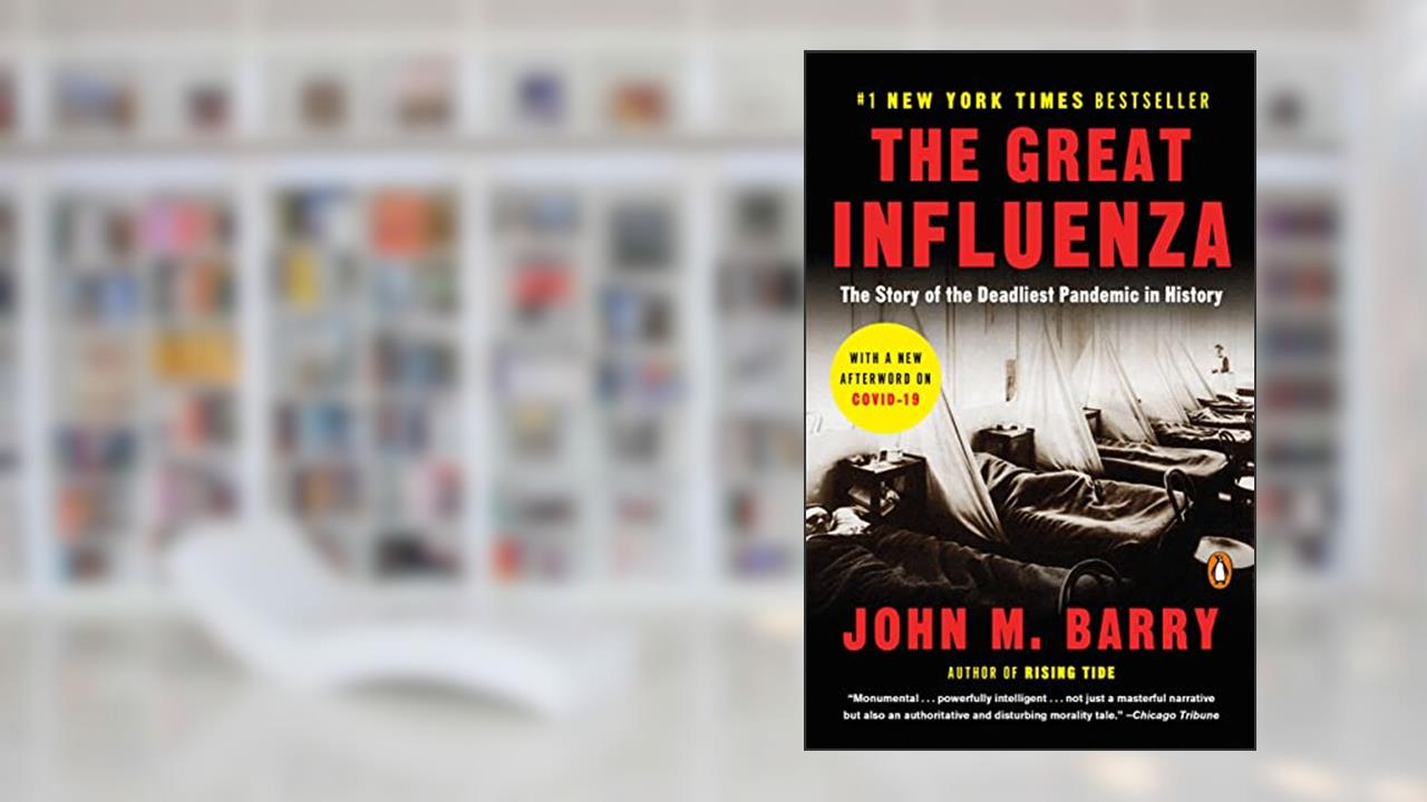 The Great Influenza: The Story of the Deadliest Pandemic in History, written by John M. Barry