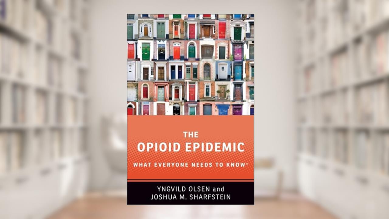 The Opioid Epidemic: What Everyone Needs to KnowR, written by Yngvild Olsen; Joshua M. Sharfstein