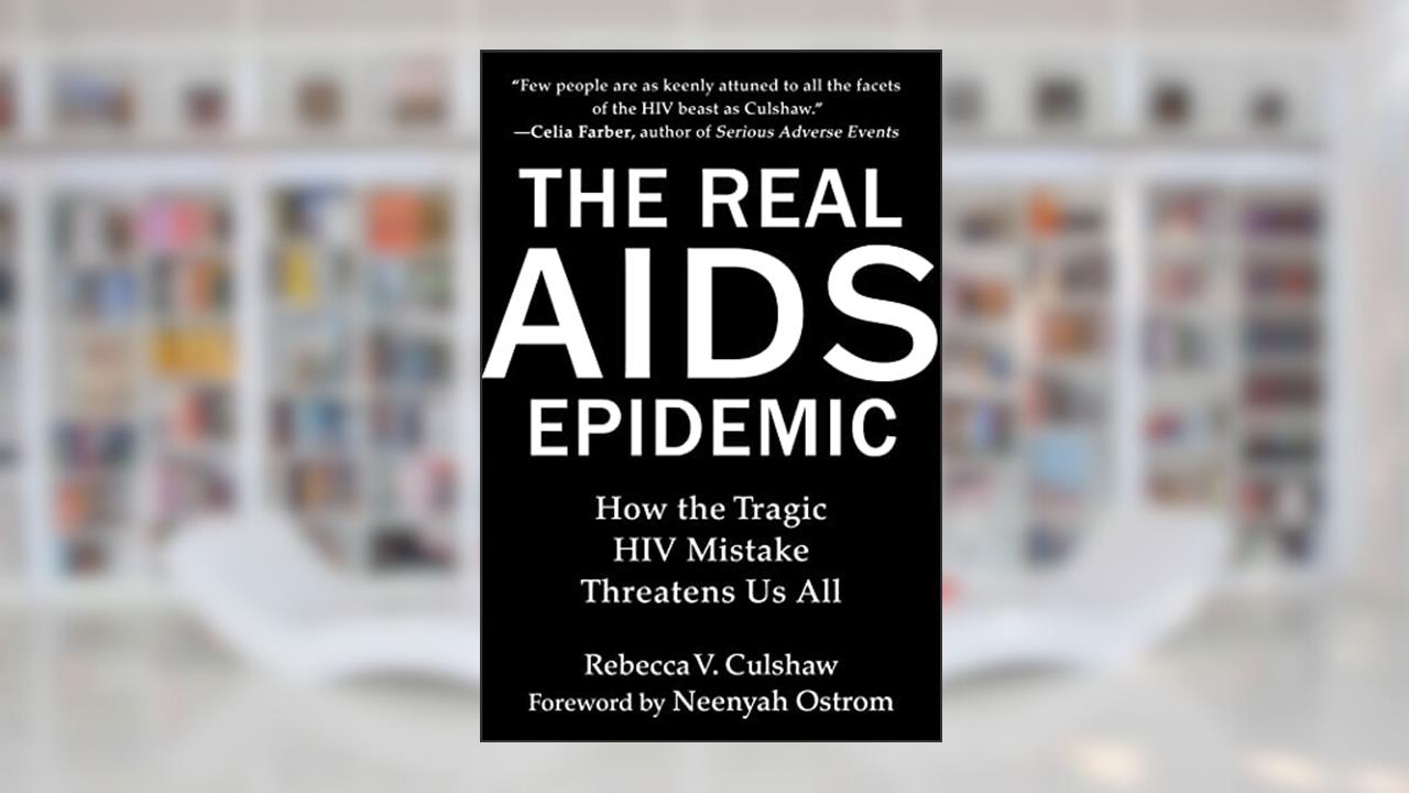 The Real AIDS Epidemic: How the Tragic HIV Mistake Threatens Us All, written by Rebecca V. Culshaw