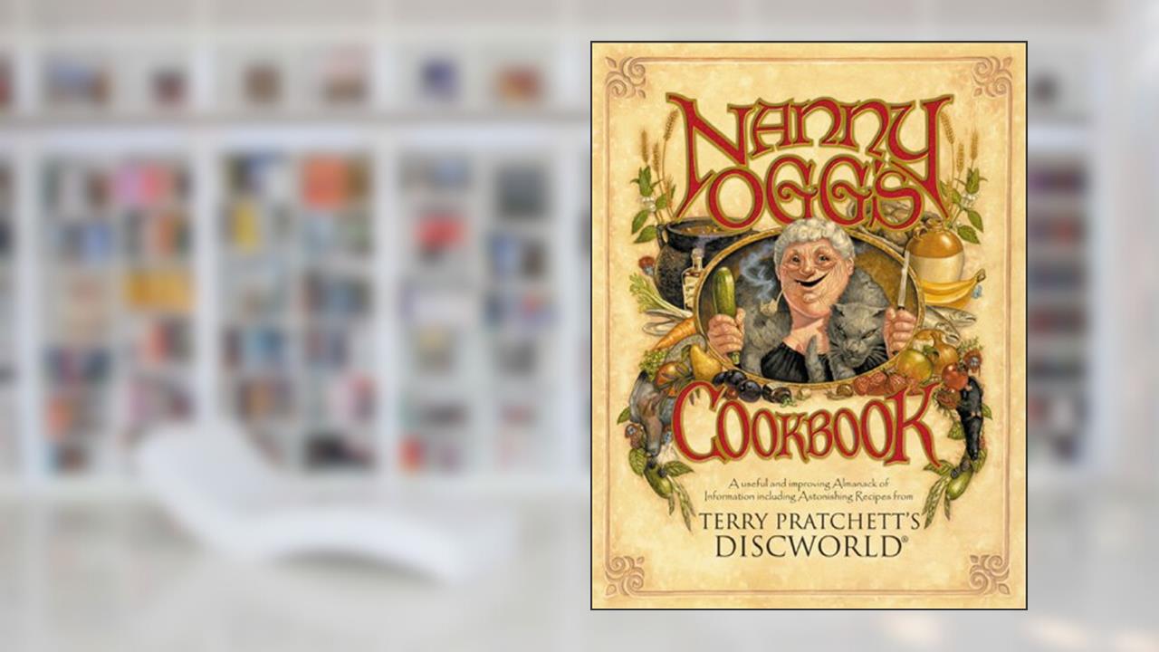 Nanny Ogg's Cookbook: A Useful and Improving Almanack of Information Including Astonishing Recipes from Terry Pratchett's Discworld (Discworld Series), written by Terry Pratchett