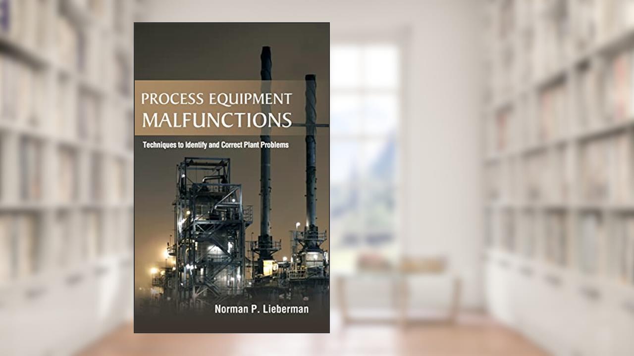 Process Equipment Malfunctions: Techniques to Identify and Correct Plant Problems, written by Norman P. Lieberman