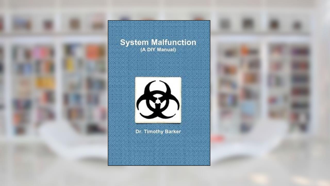 System Malfunction, written by Timothy Barker