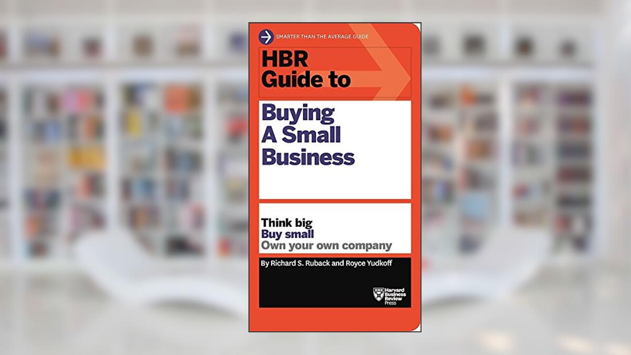 HBR Guide to Buying a Small Business: Think Big, Buy Small, Own Your Own Company (HBR Guide Series), written by Richard S. Ruback; Royce Yudkoff