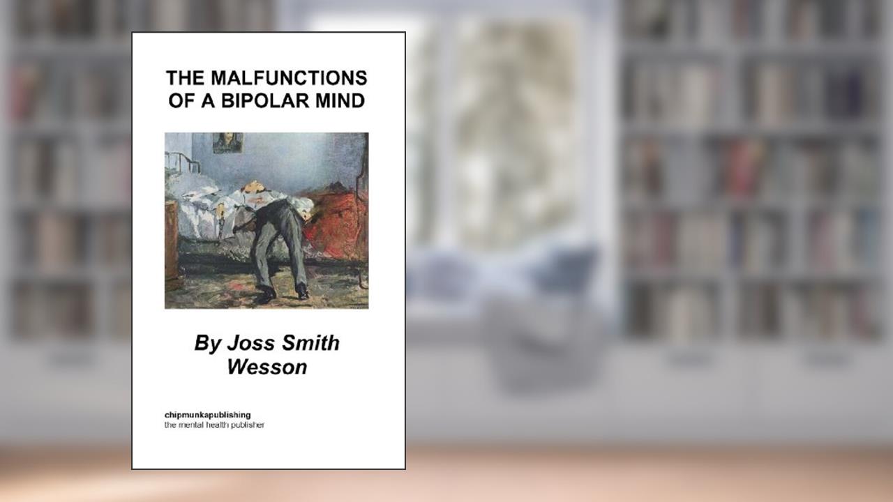 The Malfunctions of a Bipolar Mind, written by Joss Smith Wesson