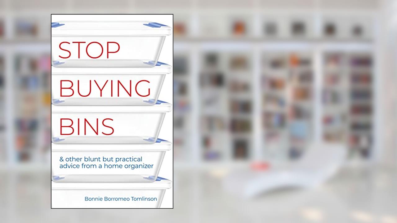 Stop Buying Bins: & other blunt but practical advice from a home organizer, written by Bonnie Borromeo Tomlinson