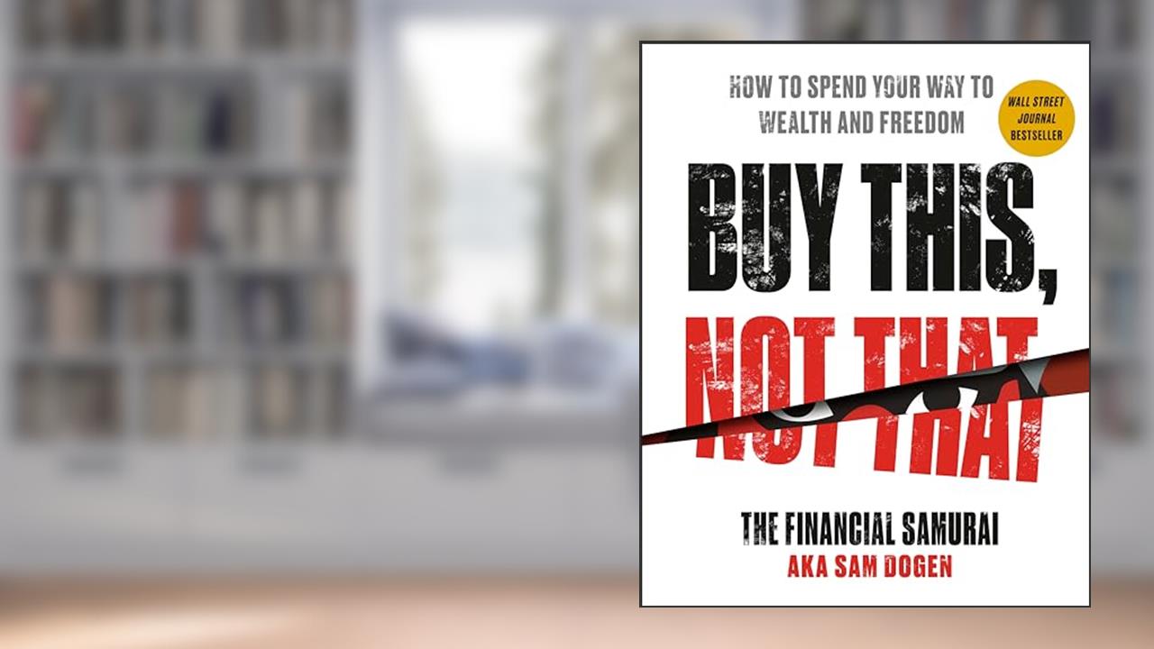 Buy This, Not That: How to Spend Your Way to Wealth and Freedom, written by Sam Dogen
