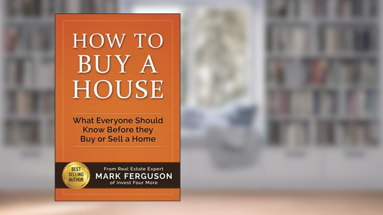 How to Buy a House: What Everyone Should Know Before They Buy or Sell a Home, written by Mark Ferguson