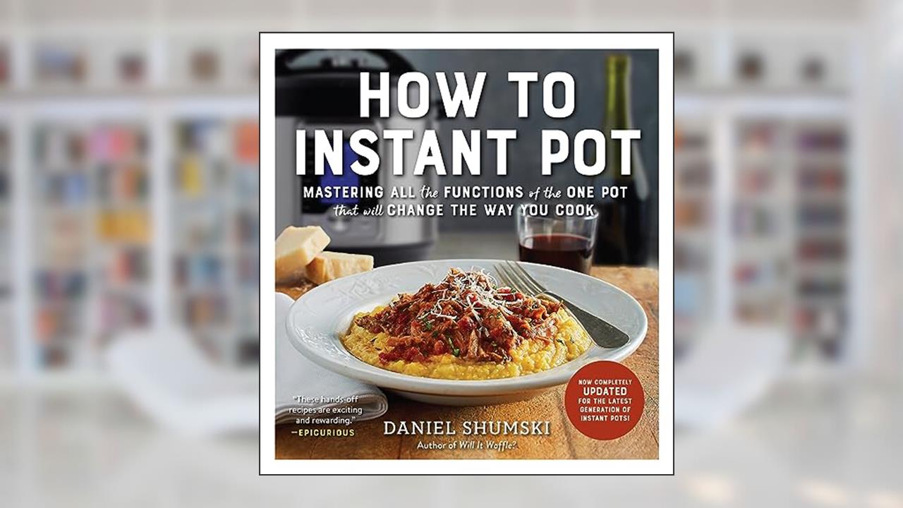 How to Instant Pot: Mastering All the Functions of the One Pot That Will Change the Way You Cook - Now Completely Updated for the Latest Generation of Instant Pots!, written by Daniel Shumski