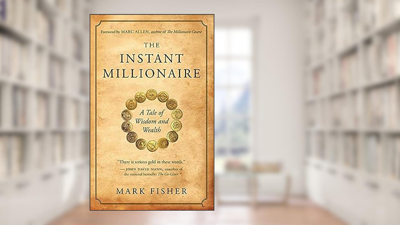 The Instant Millionaire: A Tale of Wisdom and Wealth, written by Mark Fisher