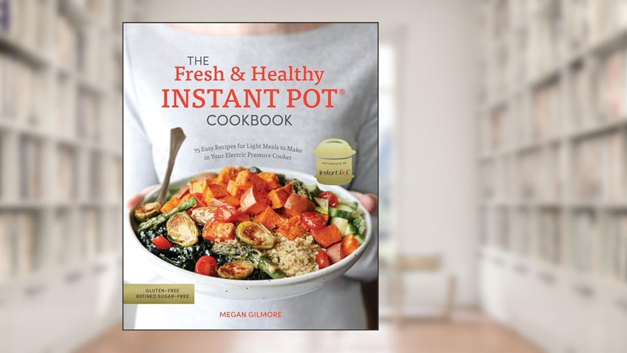 The Fresh and Healthy Instant Pot Cookbook: 75 Easy Recipes for Light Meals to Make in Your Electric Pressure Cooker, written by Megan Gilmore