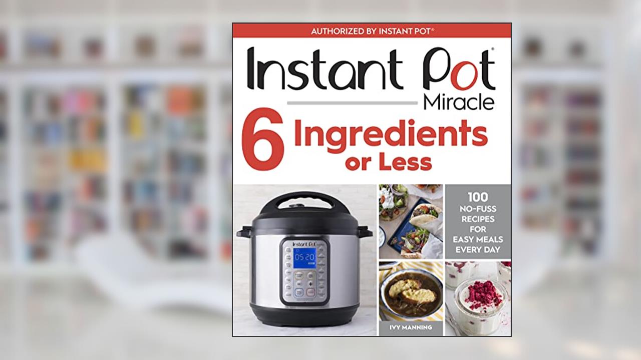 Instant Pot Miracle 6 Ingredients Or Less: 100 No-Fuss Recipes for Easy Meals Every Day, written by Ivy Manning