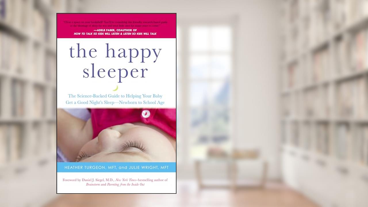 The Happy Sleeper: The Science-Backed Guide to Helping Your Baby Get a Good Night's Sleep-Newborn to School Age, written by Heather Turgeon MFT; Julie Wright MFT