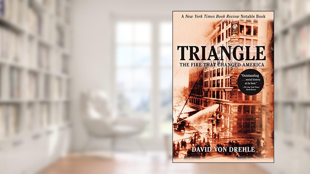 Triangle: The Fire That Changed America, written by David von Drehle