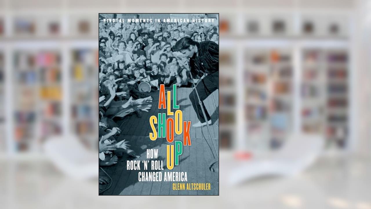 All Shook Up: How Rock 'n' Roll Changed America (Pivotal Moments in American History), written by Glenn C. Altschuler