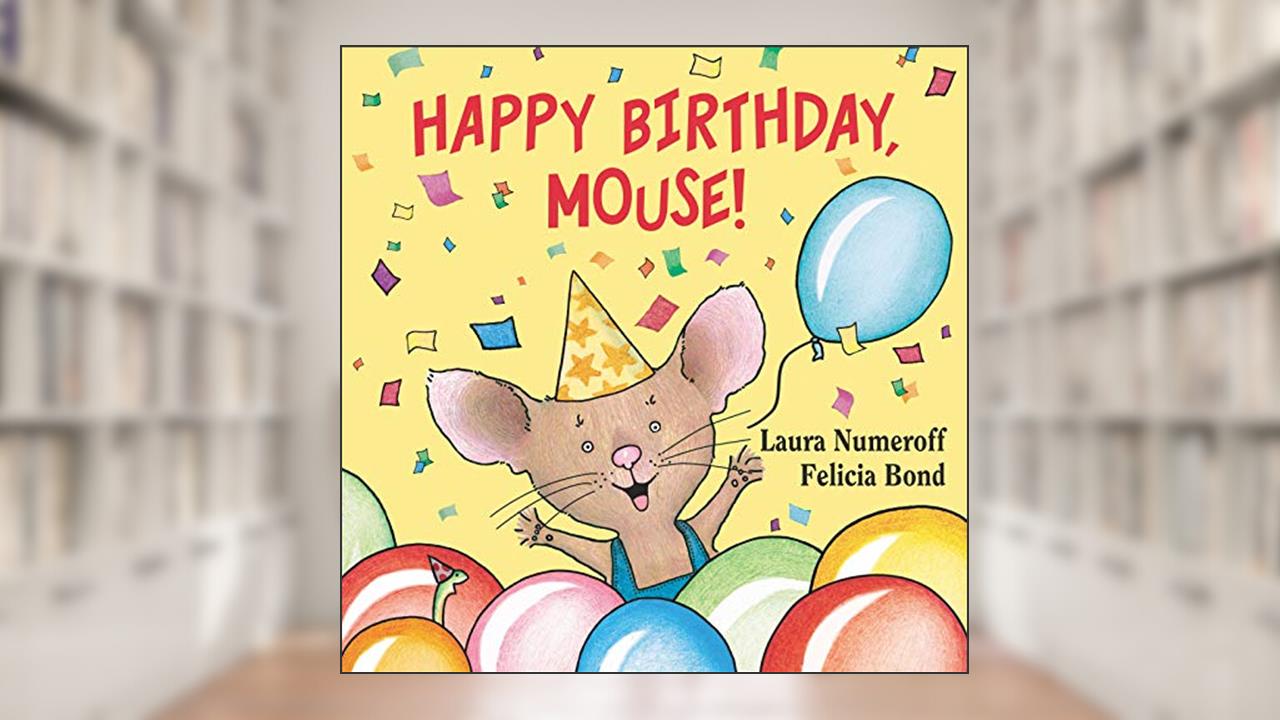 Happy Birthday, Mouse! (If You Give...), written by Laura Numeroff