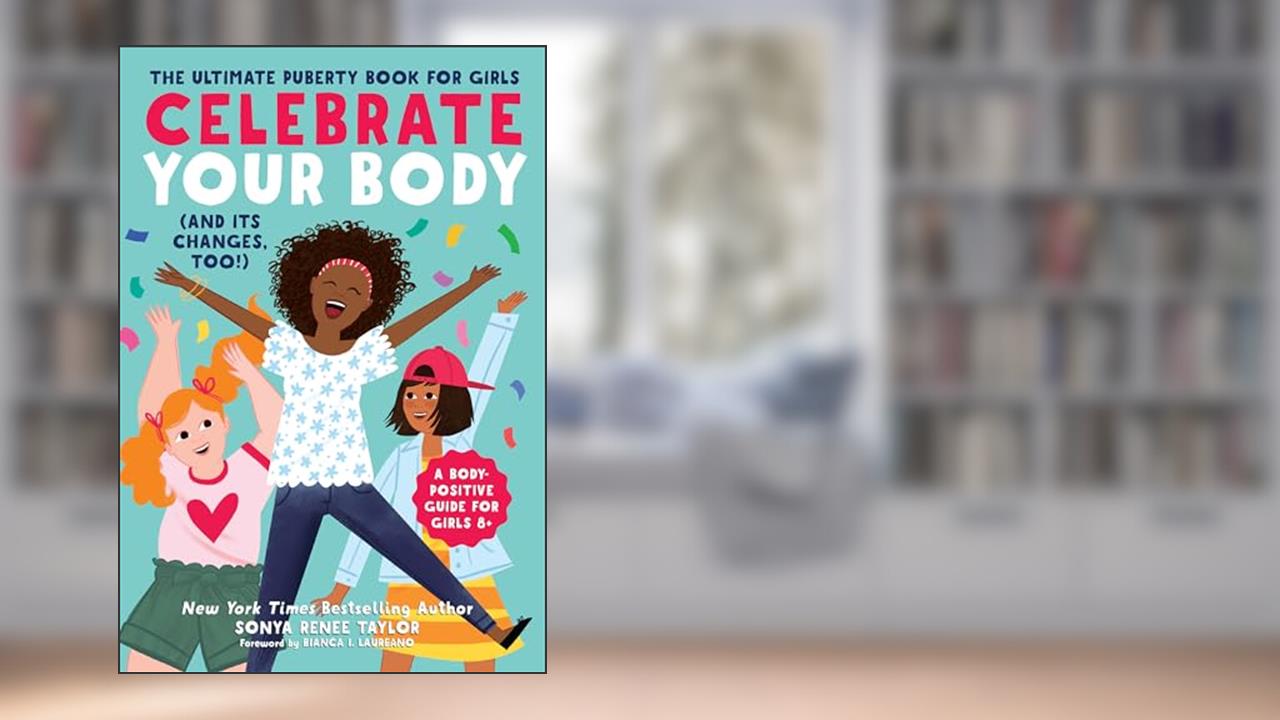 Celebrate Your Body (and Its Changes, Too!): The Ultimate Puberty Book for Girls, written by Sonya Renee Taylor