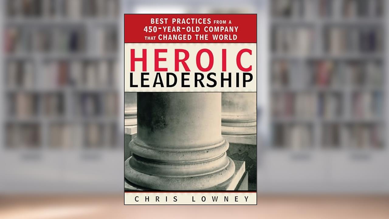 Heroic Leadership: Best Practices from a 450-Year-Old Company That Changed the World, written by Mr. Chris Lowney