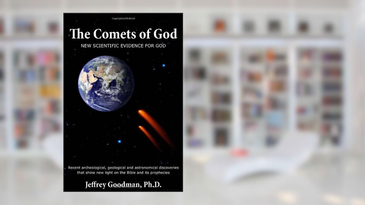 The Comets Of God-New Scientific Evidence for God: Recent archeological, geological and astronomical discoveries that shine new light on the Bible and its prophecies, written by Jeffrey Goodman