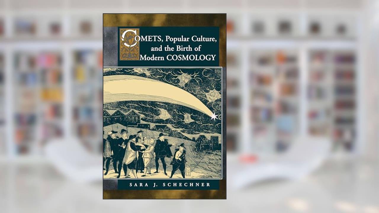 Comets, Popular Culture, and the Birth of Modern Cosmology, written by Sara Schechner Genuth
