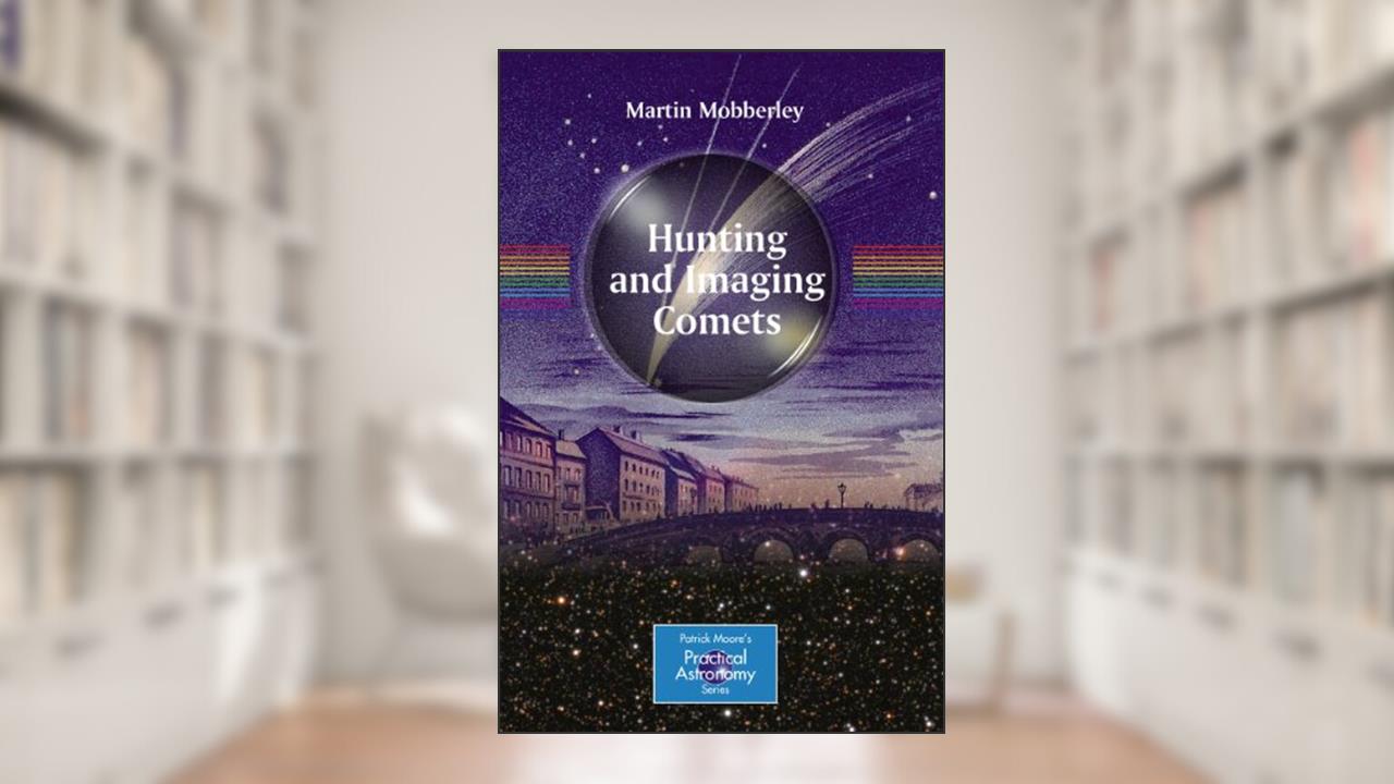 Hunting and Imaging Comets (The Patrick Moore Practical Astronomy Series), written by Martin Mobberley