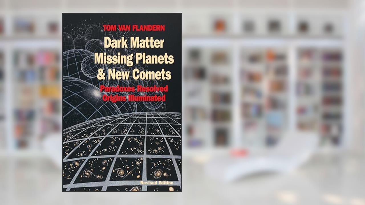 Dark Matter, Missing Planets and New Comets: Paradoxes Resolved, Origins Illuminated, written by Tom Van Flandern