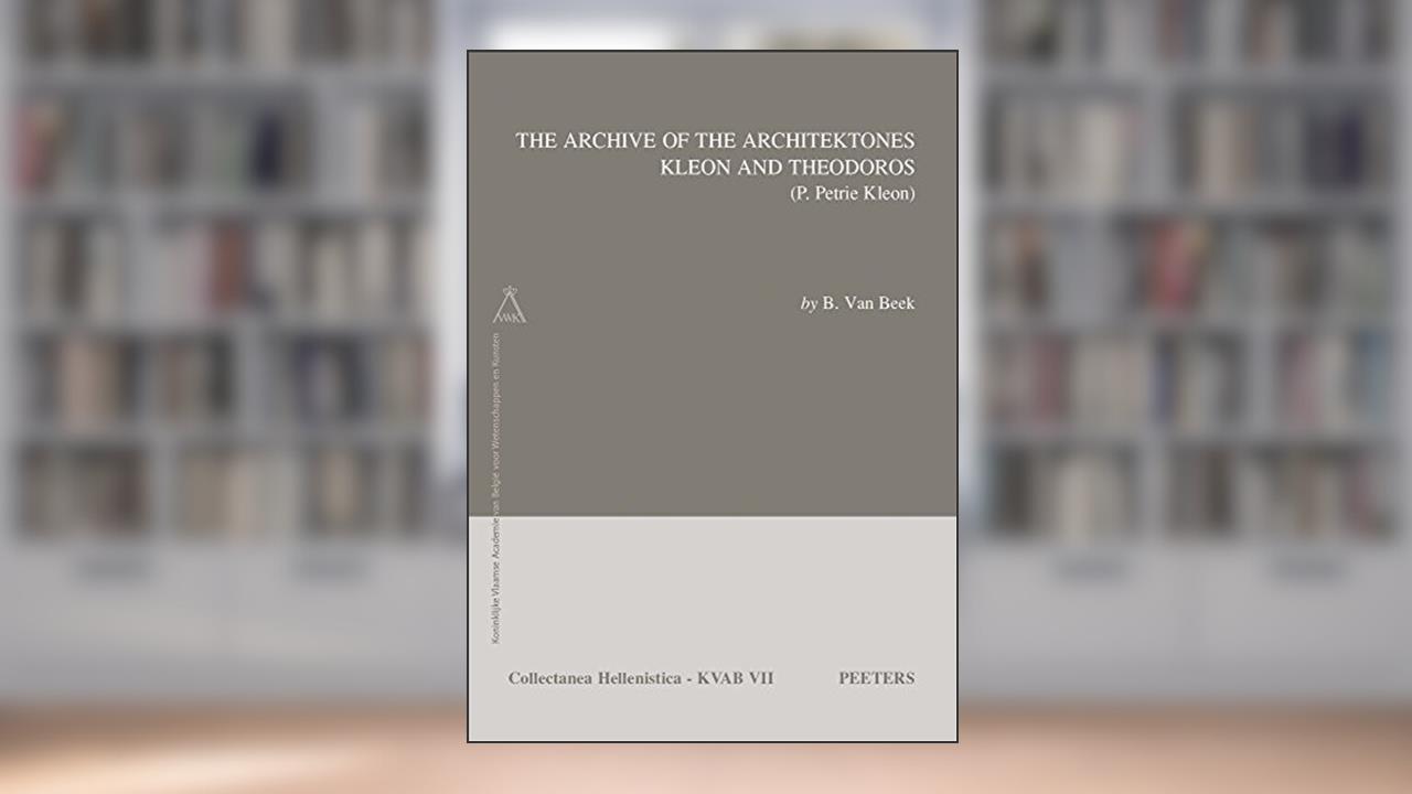 The Archive of the Architektones Kleon and Theodoros: (P. Petrie Kleon) (Collectanea Hellenistica), written by B Van Beek