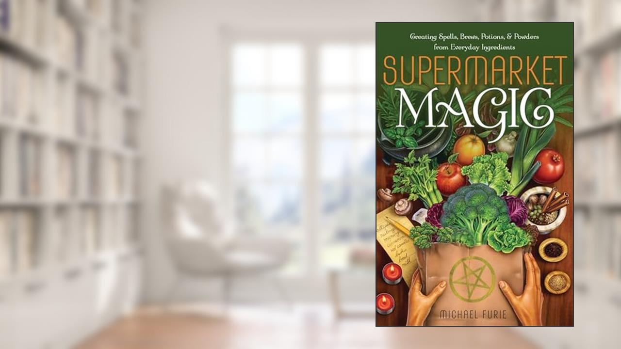Supermarket Magic: Creating Spells, Brews, Potions & Powders from Everyday Ingredients, written by Michael Furie