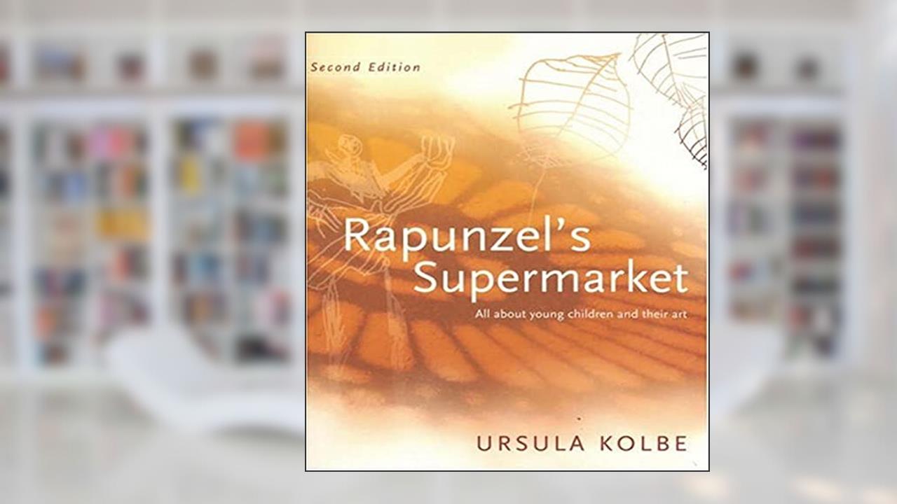 Rapunzel's Supermarket: All about Young Children and Their Art, written by Ursula Kolbe