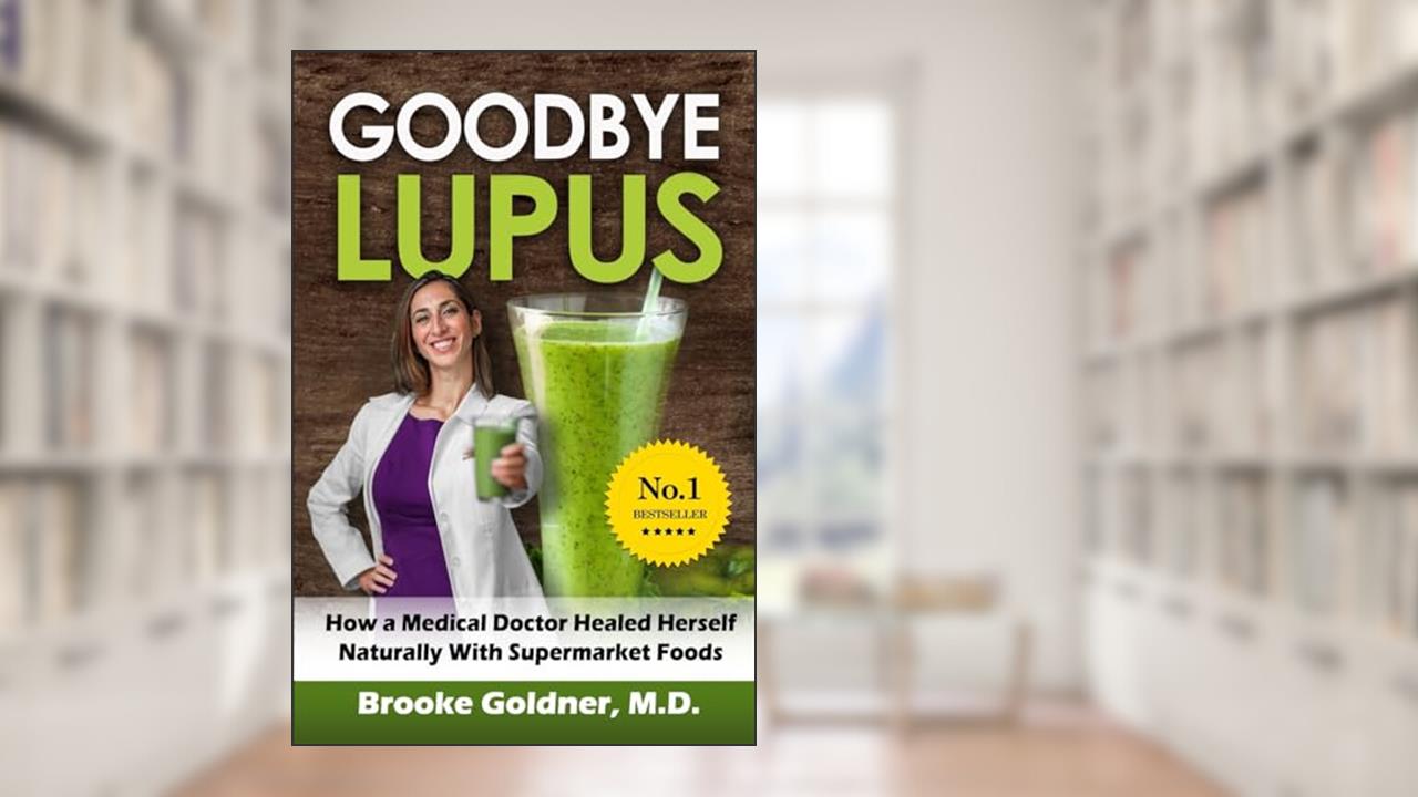 Goodbye Lupus: How a Medical Doctor Healed Herself Naturally With Supermarket Foods, written by Brooke Goldner M.D.