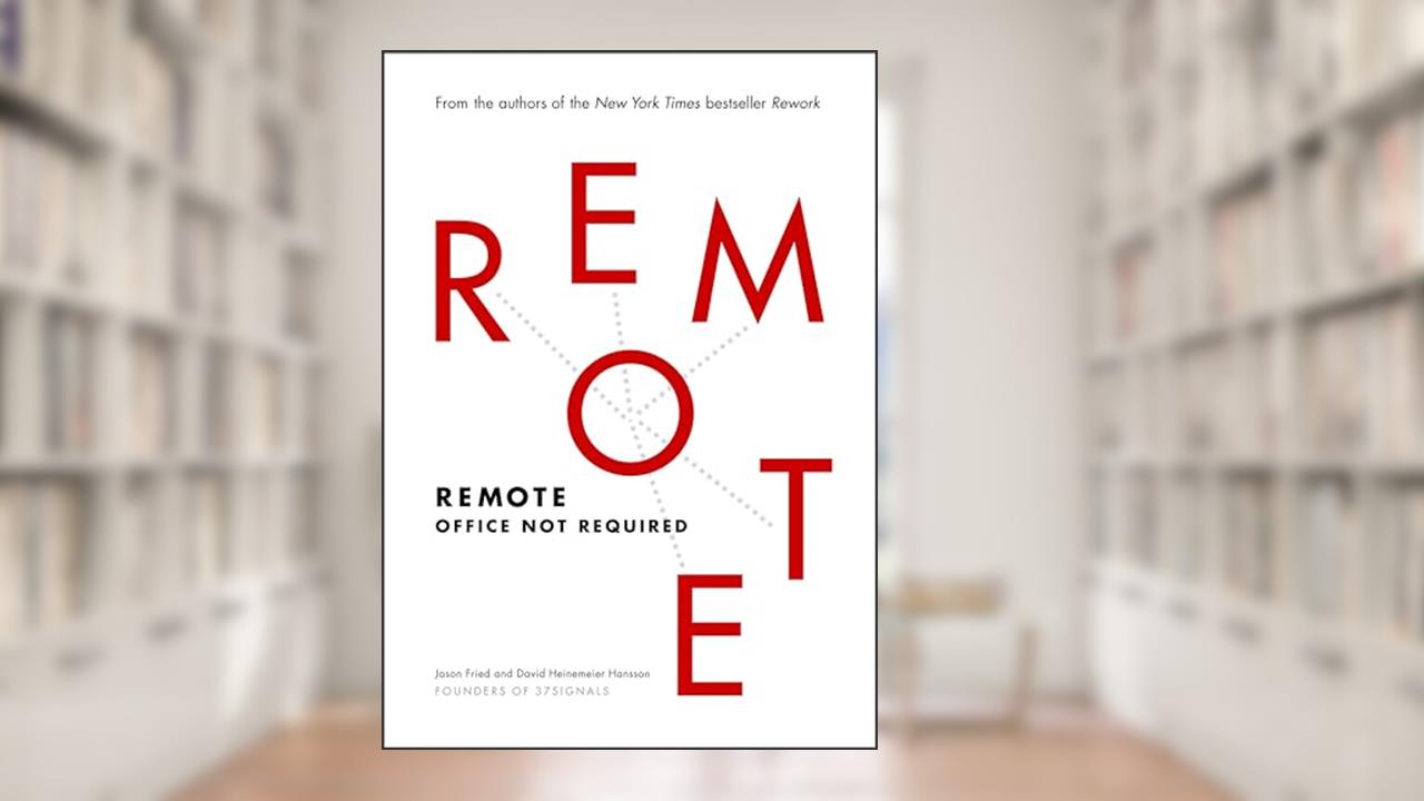 Remote: Office Not Required, written by Jason Fried; David Heinemeier Hansson