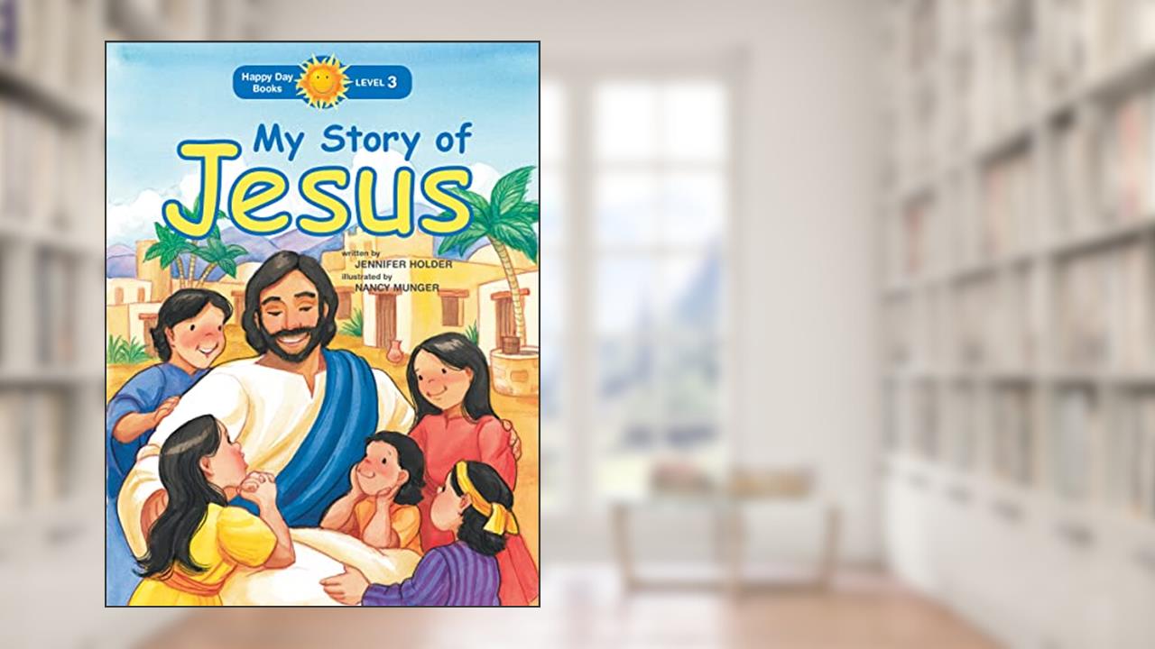 My Story of Jesus (Happy Day), written by Jennifer Holder