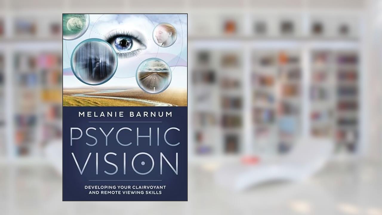 Psychic Vision: Developing Your Clairvoyant and Remote Viewing Skills, written by Melanie Barnum