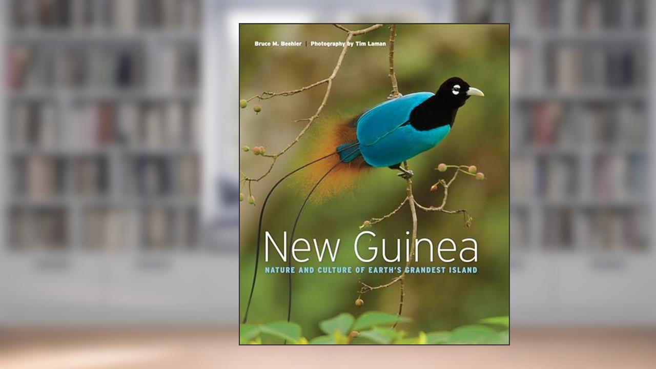 New Guinea: Nature and Culture of Earth's Grandest Island, written by Bruce M. Beehler; Tim Laman