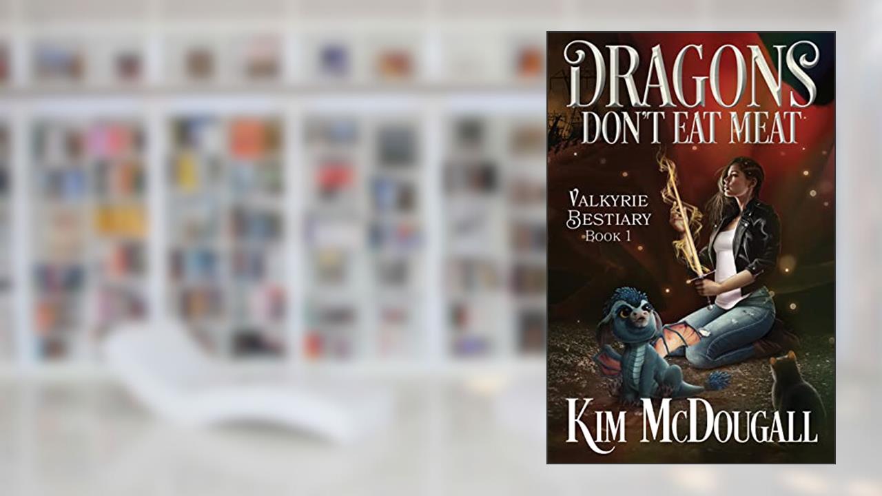 Dragons Don't Eat Meat: A Dark & Humorous Urban Fantasy (Valkyrie Bestiary Book 1), written by Kim McDougall