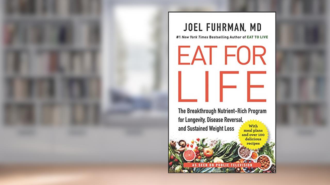 Eat for Life: The Breakthrough Nutrient-Rich Program for Longevity, Disease Reversal, and Sustained Weight Loss, written by Joel Fuhrman M.D.
