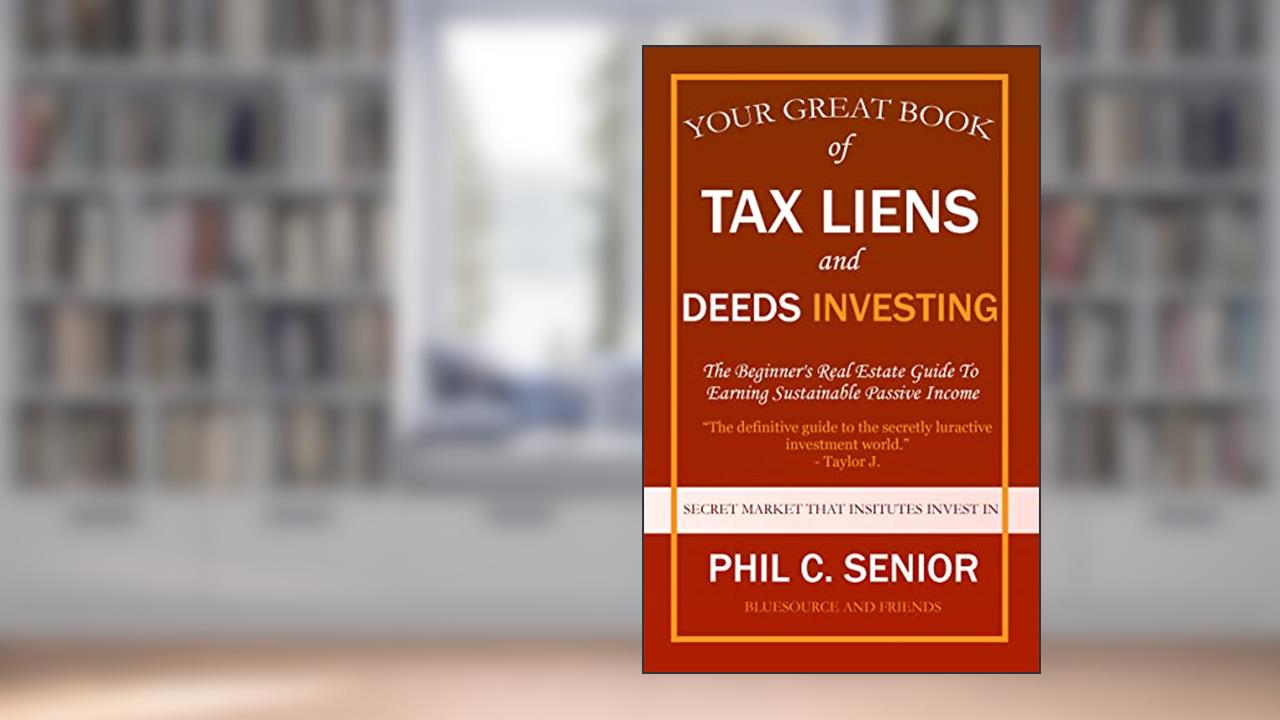 Your Great Book Of Tax Liens And Deeds Investing: The Beginner's Real Estate Guide To Earning Sustainable Passive Income, written by Phil C. Senior