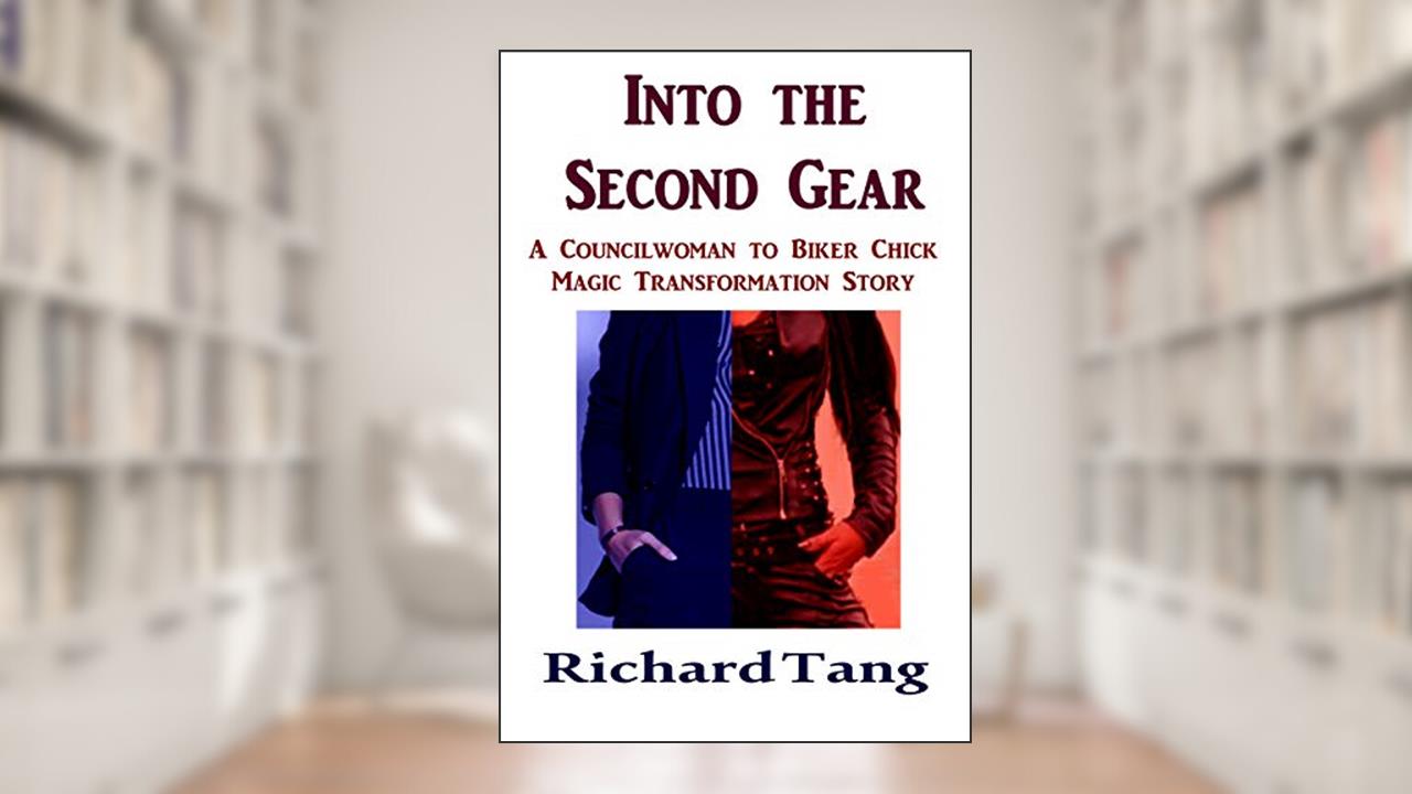 Into the Second Gear: A Councilwoman to Biker Chick Magic Transformation Story (Magic Biker Chick Gear Book 2), written by Richard Tang