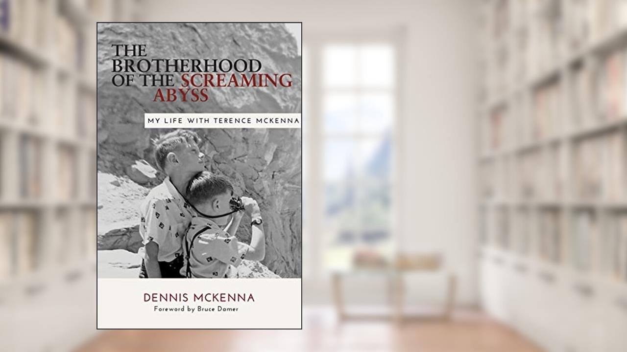 Brotherhood of the Screaming Abyss: My Life with Terence McKenna, written by Dennis McKenna PhD