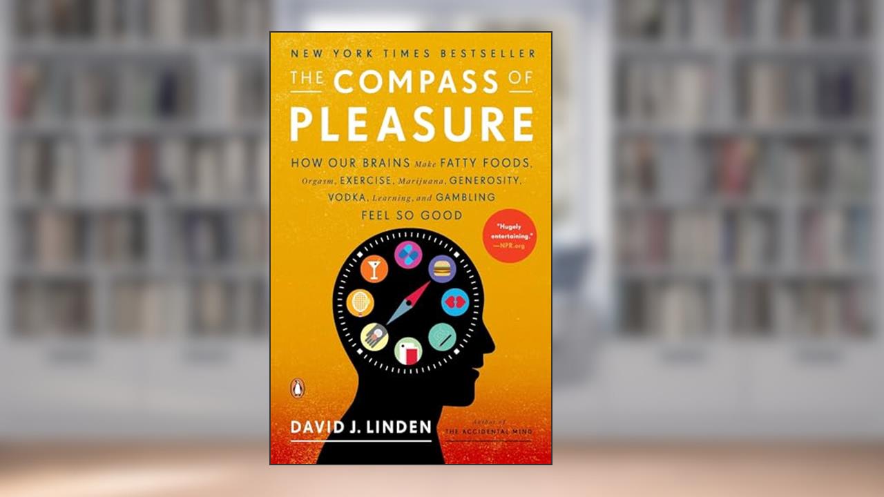 The Compass of Pleasure: How Our Brains Make Fatty Foods, Orgasm, Exercise, Marijuana, Generosity, Vodka,Learning, and Gambling Feel So Good, written by David J. Linden