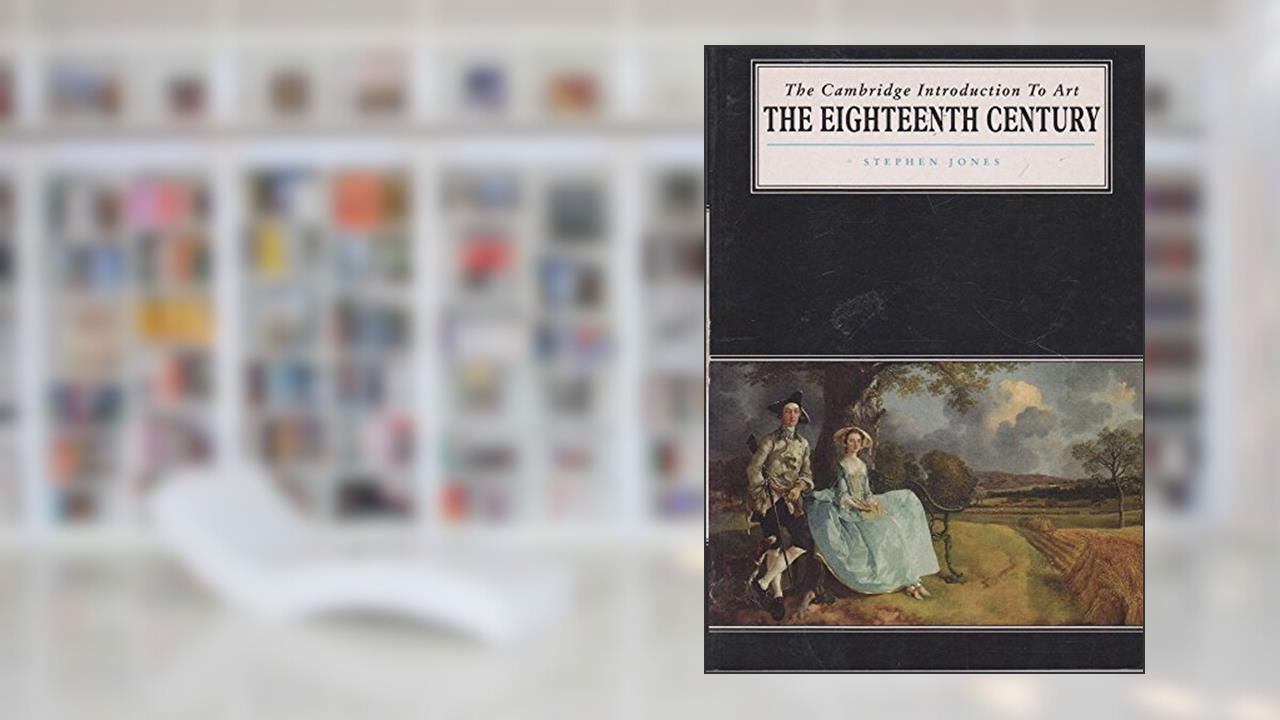 The Eighteenth Century (Cambridge Introduction to the History of Art), written by Stephen Jones