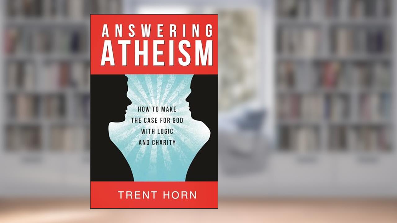 Answering Atheism: How to Make the Case for God with Logic and Charity, written by Trent Horn
