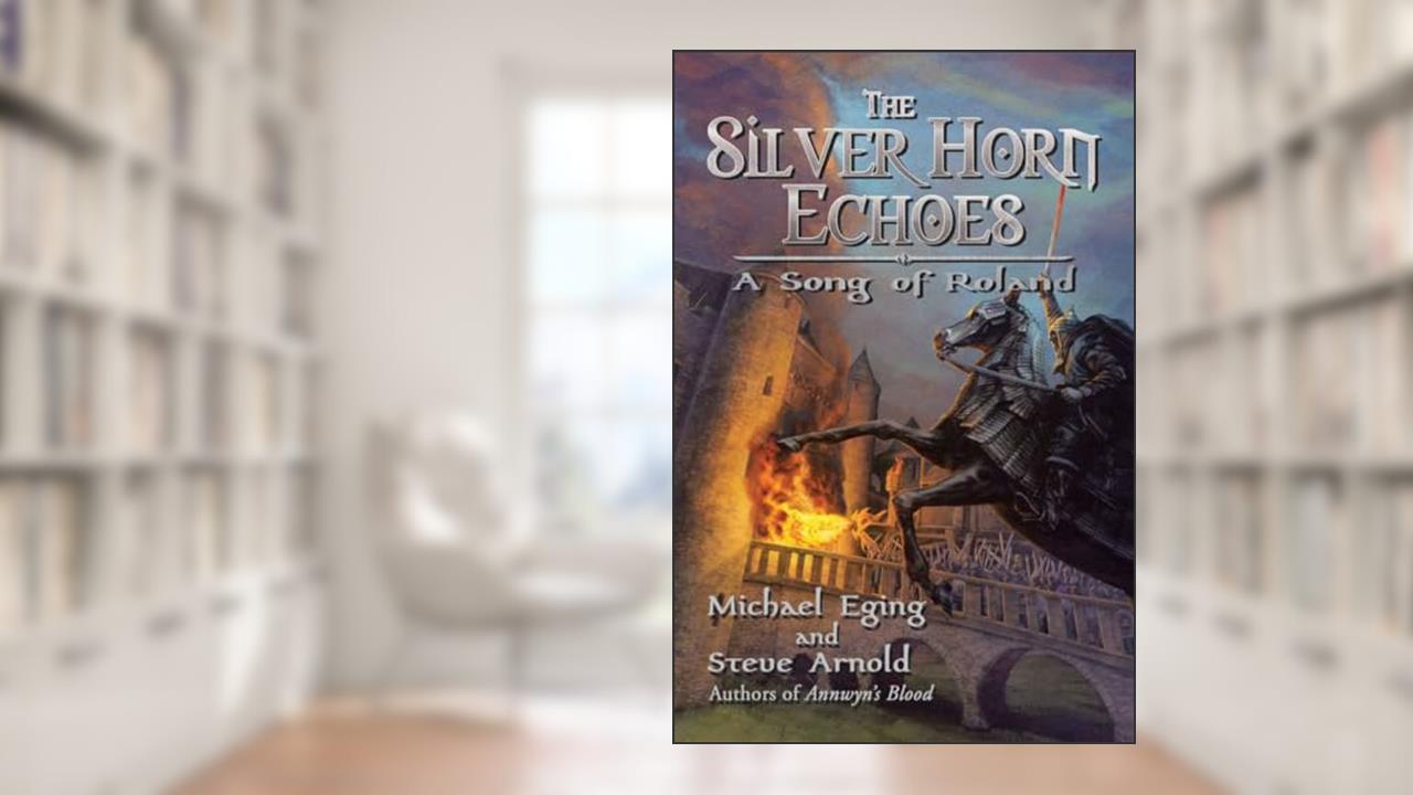The Silver Horn Echoes: A Song of Roland, written by Michael Eging; Steve Arnold