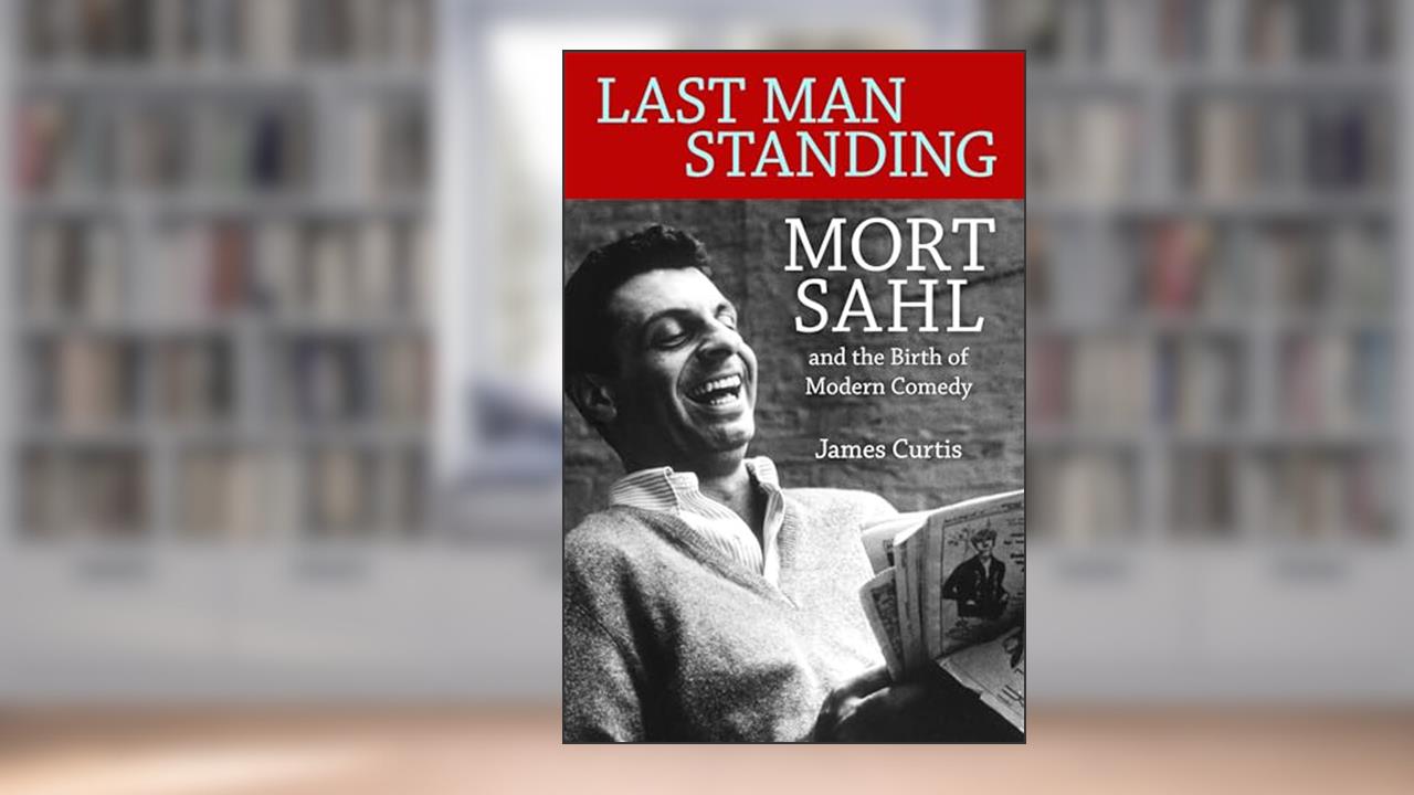 Last Man Standing: Mort Sahl and the Birth of Modern Comedy, written by James Curtis