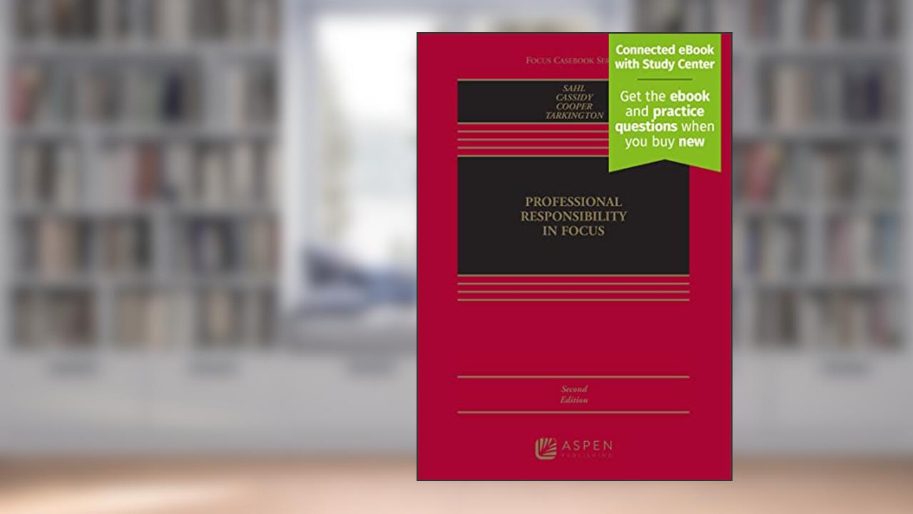 Professional Responsibility in Focus (Focus Casebook), written by John P. Sahl; R. Michael Cassidy; Benjamin P. Cooper; Margaret C. Tarkington