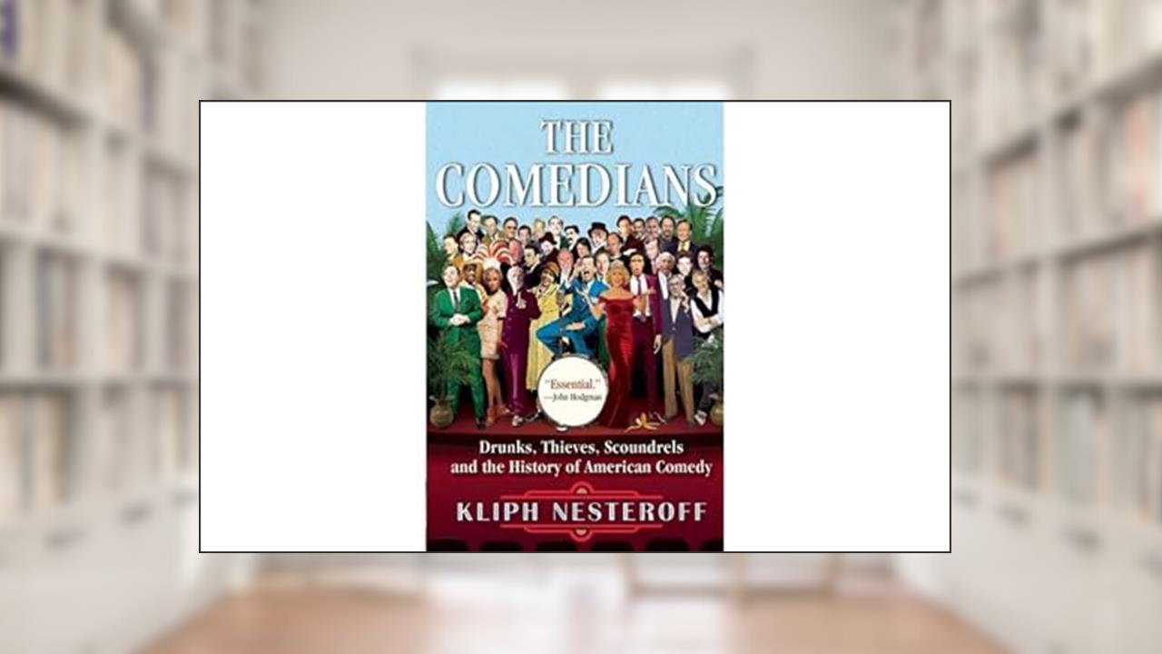 The Comedians: Drunks, Thieves, Scoundrels and the History of American Comedy, written by Kliph Nesteroff