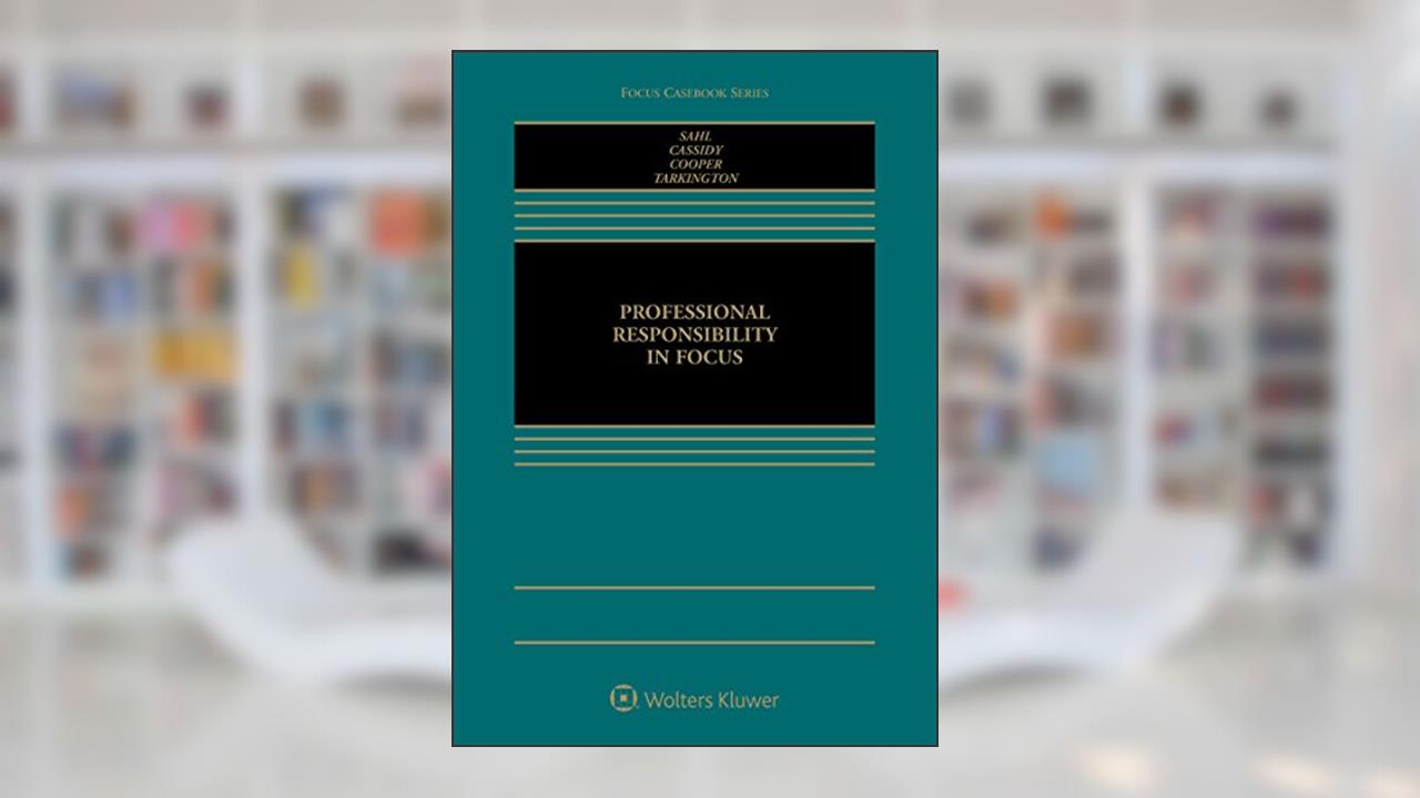 Professional Responsibility in Focus (Focus Casebook), written by John P. Sahl; R. Michael Cassidy; Benjamin P. Cooper; Margaret C. Tarkington