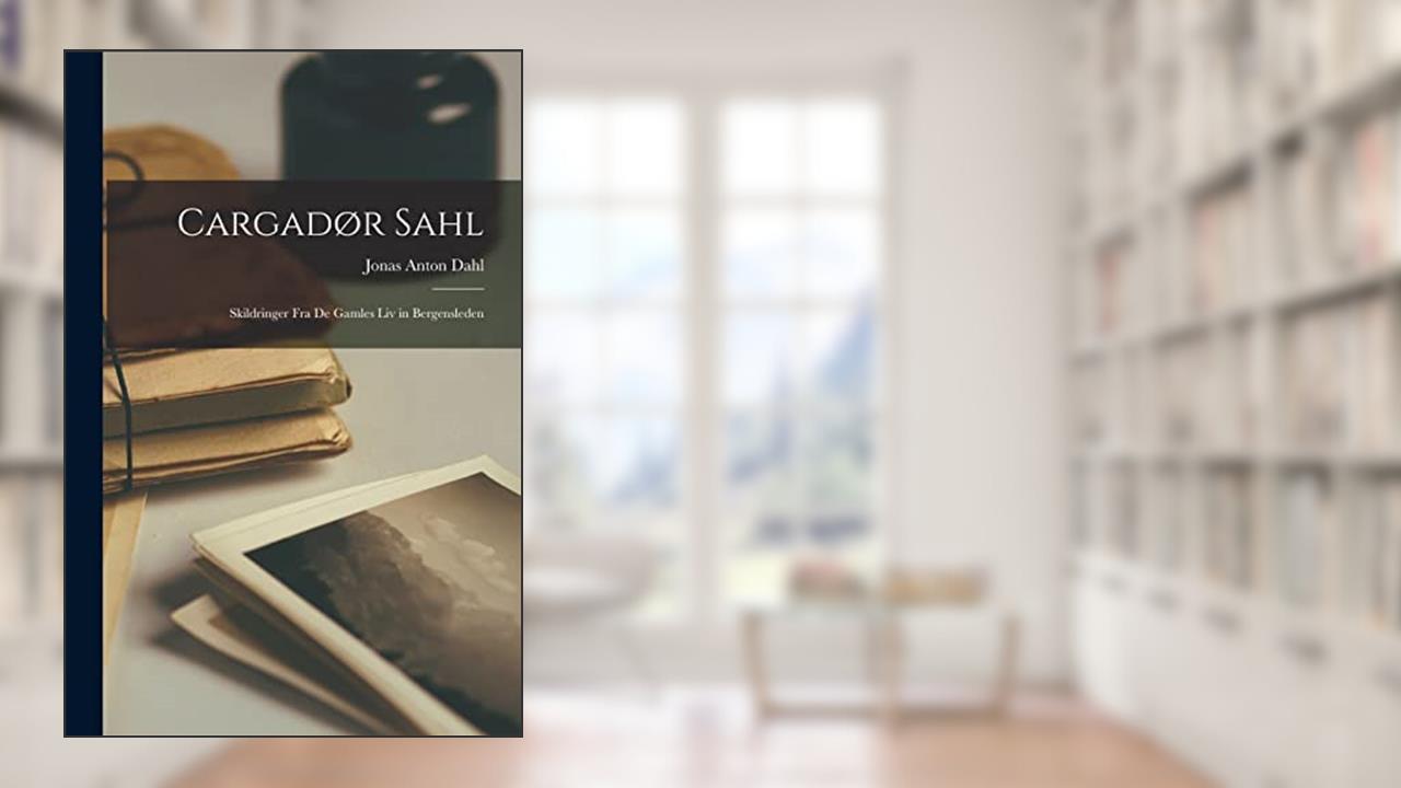 Cargadør Sahl: Skildringer Fra de Gamles Liv in Bergensleden, written by Jonas Anton Dahl