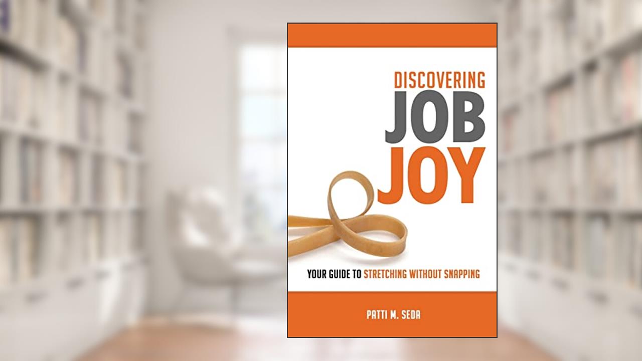 Discovering Job Joy: Your Guide to Stretching Without Snapping, written by Patti Seda
