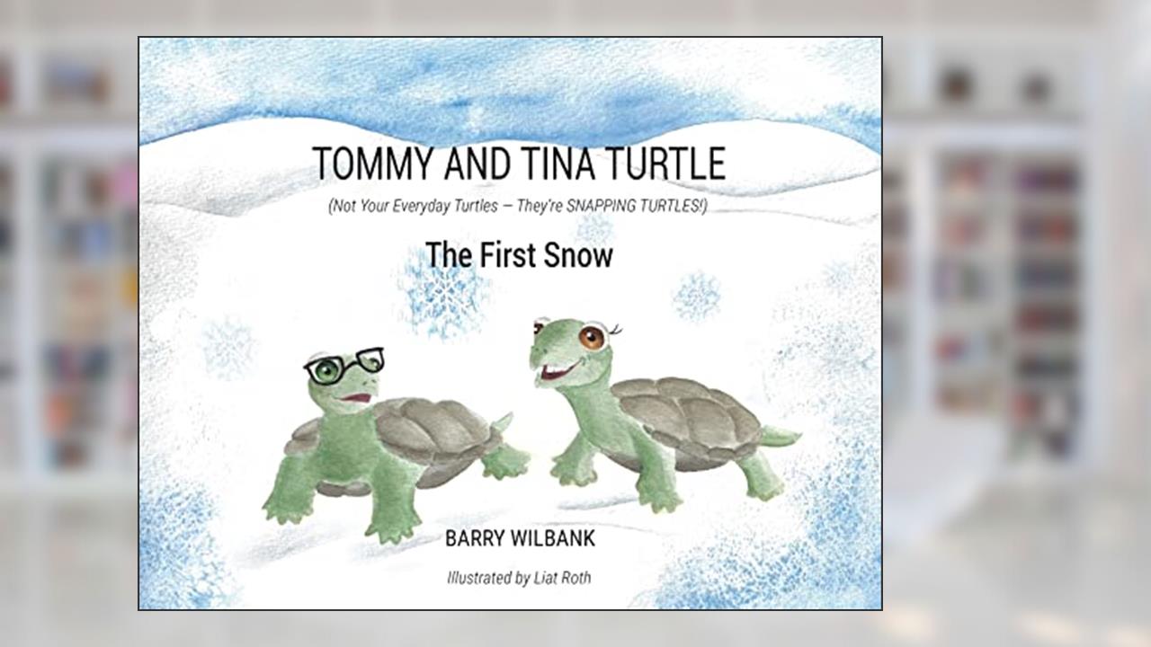 Tommy and Tina Turtle: (Not Your Everyday Turtles - They're SNAPPING TURTLES!) - The First Snow, written by Barry Wilbank